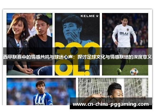 西甲联赛中的情感共鸣与球迷心声：探讨足球文化与情感联结的深度意义