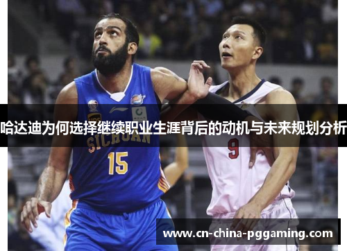 哈达迪为何选择继续职业生涯背后的动机与未来规划分析