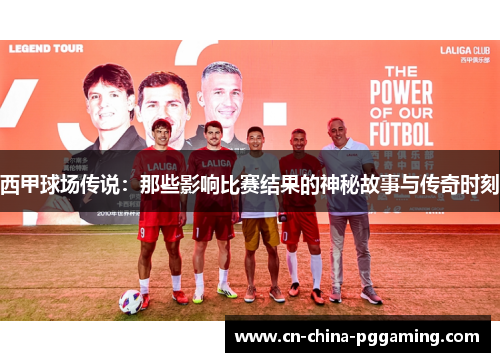 西甲球场传说：那些影响比赛结果的神秘故事与传奇时刻