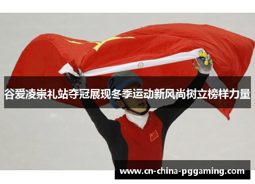 谷爱凌崇礼站夺冠展现冬季运动新风尚树立榜样力量