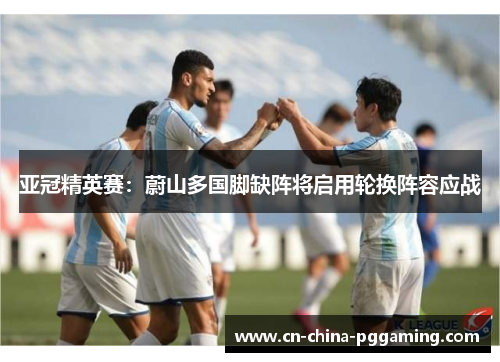 亚冠精英赛：蔚山多国脚缺阵将启用轮换阵容应战