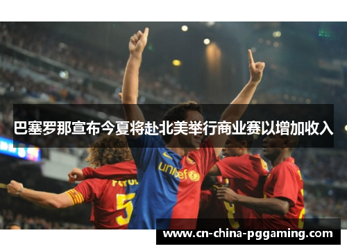 巴塞罗那宣布今夏将赴北美举行商业赛以增加收入