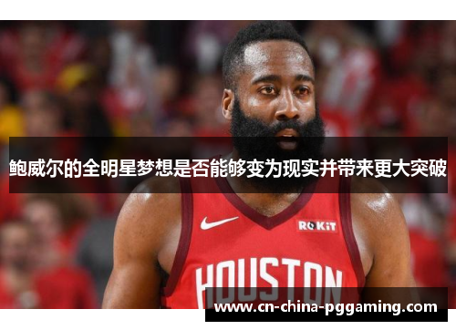 鲍威尔的全明星梦想是否能够变为现实并带来更大突破